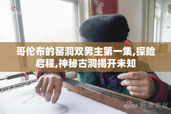 哥伦布的窑洞双男主第一集,探险启程,神秘古洞揭开未知