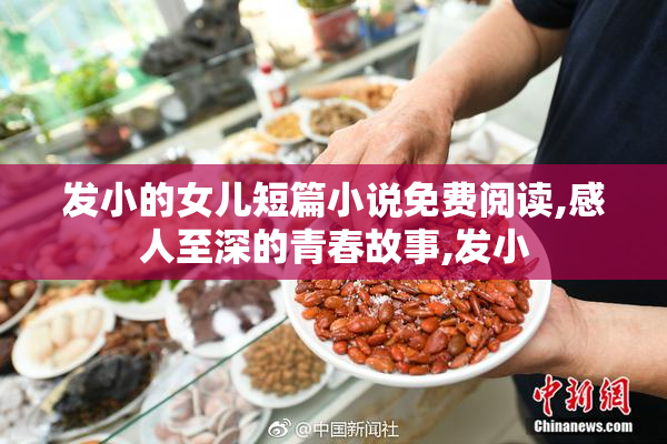 发小的女儿短篇小说免费阅读,感人至深的青春故事,发小