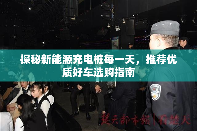 探秘新能源充电桩每一天，推荐优质好车选购指南