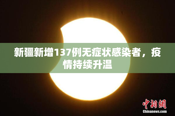 新疆新增137例无症状感染者，疫情持续升温