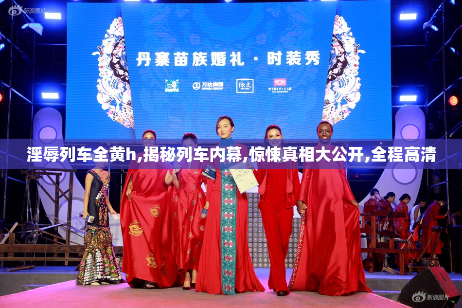 淫辱列车全黄h,揭秘列车内幕,惊悚真相大公开,全程高清