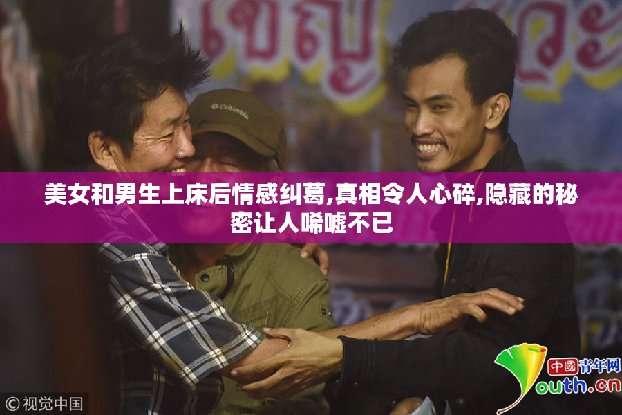 美女和男生上床后情感纠葛,真相令人心碎,隐藏的秘密让人唏嘘不已
