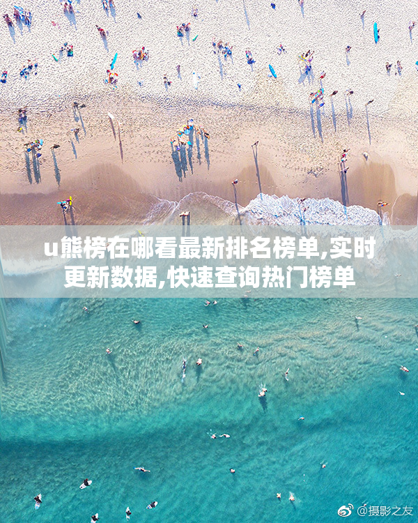 u熊榜在哪看最新排名榜单,实时更新数据,快速查询热门榜单