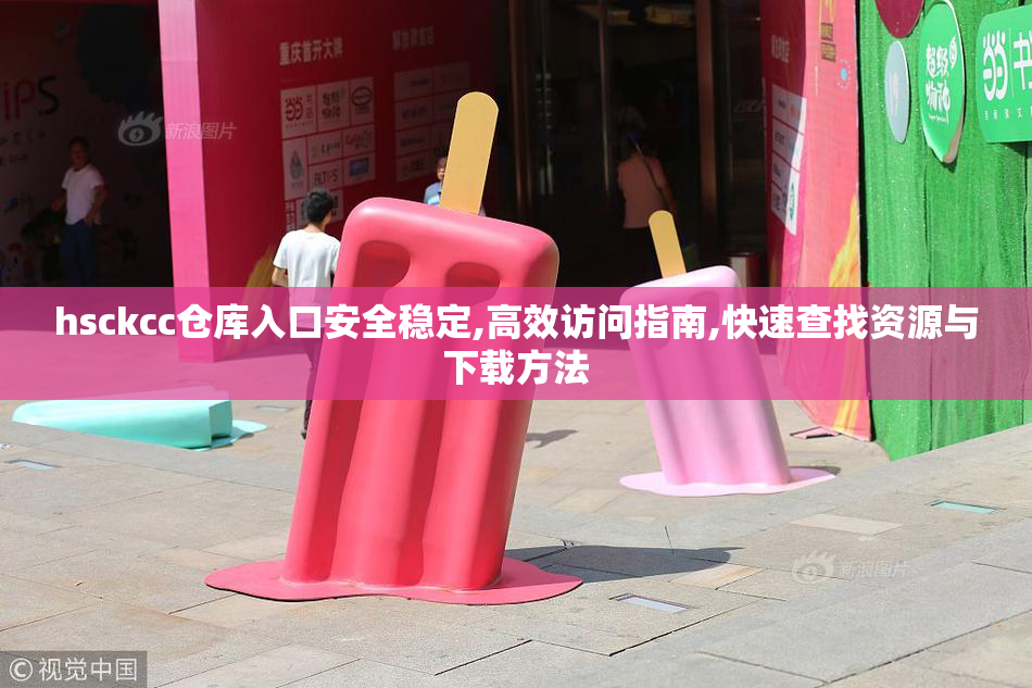 hsckcc仓库入口安全稳定,高效访问指南,快速查找资源与下载方法