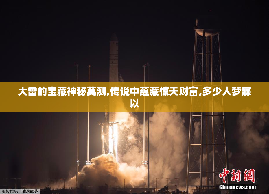 大雷的宝藏神秘莫测,传说中蕴藏惊天财富,多少人梦寐以