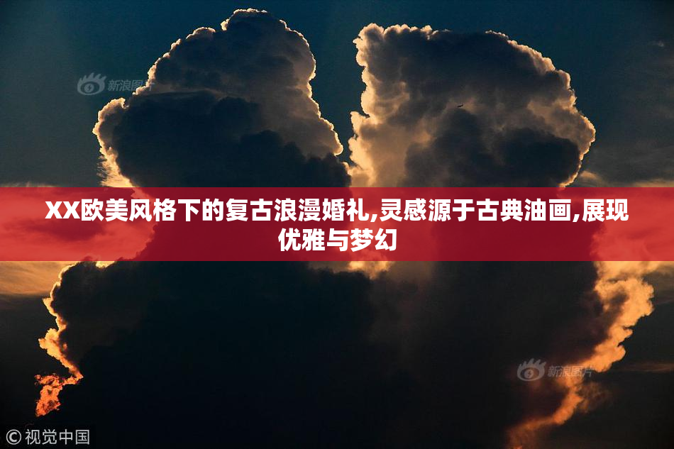 XX欧美风格下的复古浪漫婚礼,灵感源于古典油画,展现优雅与梦幻