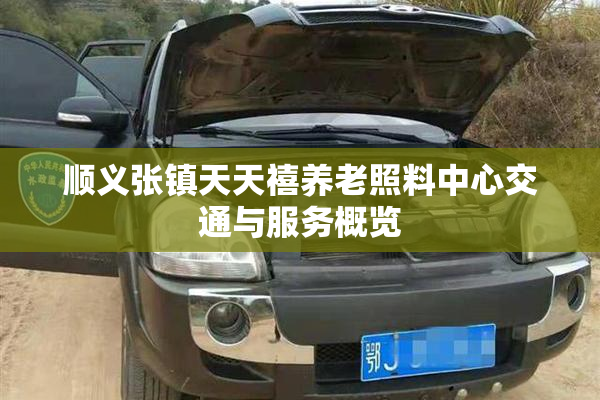 顺义张镇天天禧养老照料中心交通与服务概览