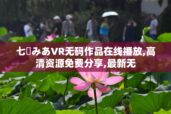 七沢みあVR无码作品在线播放,高清资源免费分享,最新无