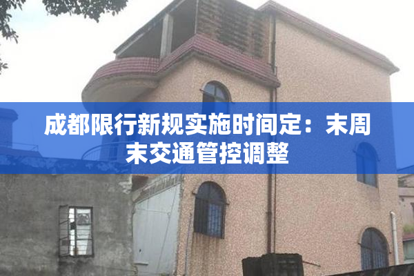 成都限行新规实施时间定：末周末交通管控调整