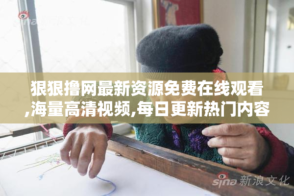 狠狠撸网最新资源免费在线观看,海量高清视频,每日更新热门内容