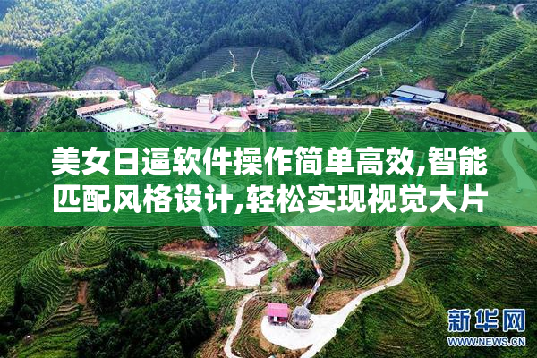 美女日逼软件操作简单高效,智能匹配风格设计,轻松实现视觉大片