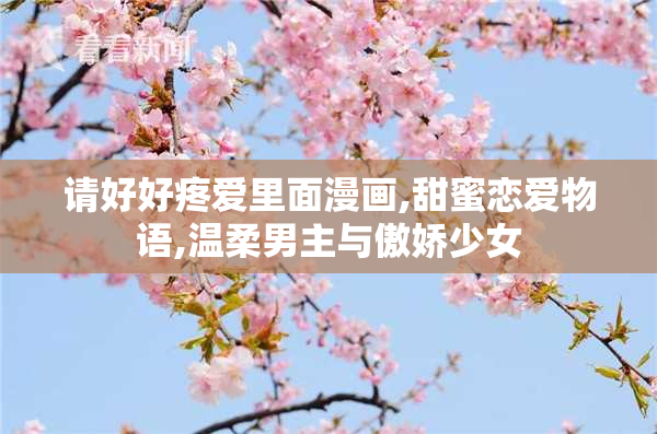 请好好疼爱里面漫画,甜蜜恋爱物语,温柔男主与傲娇少女