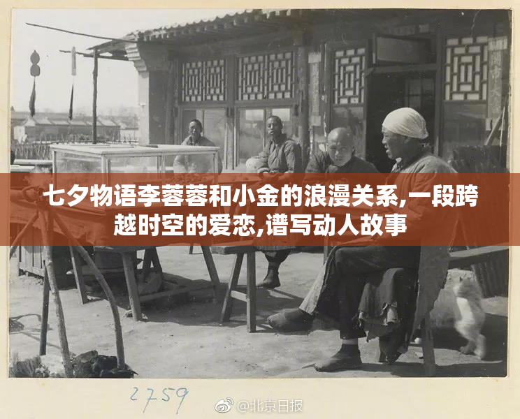 七夕物语李蓉蓉和小金的浪漫关系,一段跨越时空的爱恋,谱写动人故事