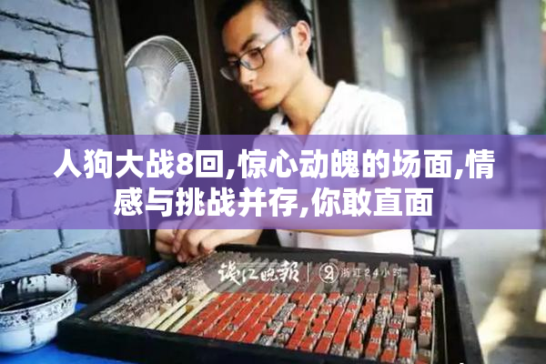 人狗大战8回,惊心动魄的场面,情感与挑战并存,你敢直面