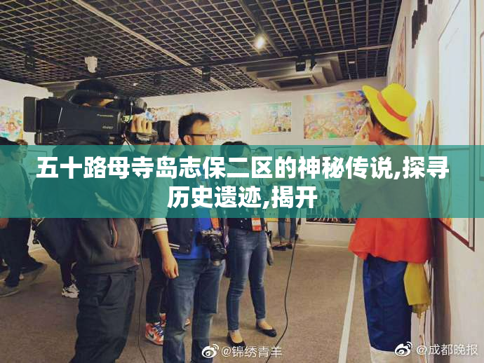 五十路母寺岛志保二区的神秘传说,探寻历史遗迹,揭开