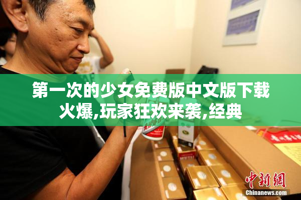 第一次的少女免费版中文版下载火爆,玩家狂欢来袭,经典