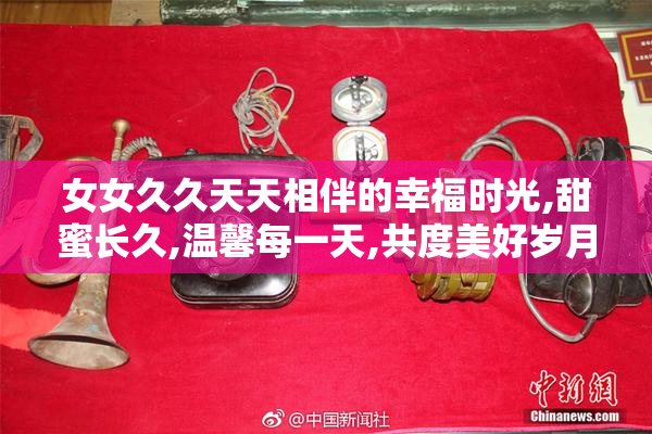 女女久久天天相伴的幸福时光,甜蜜长久,温馨每一天,共度美好岁月