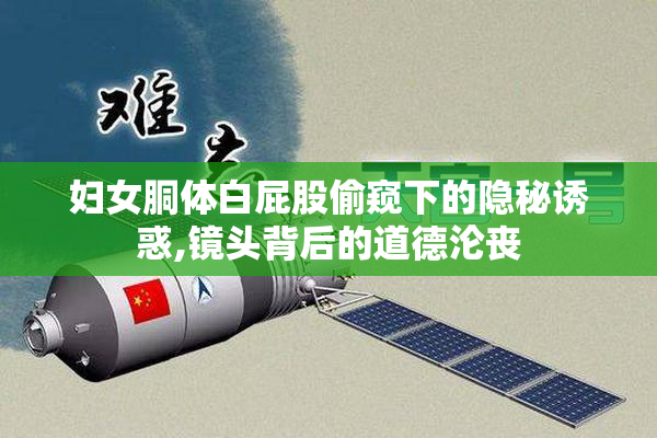 妇女胴体白屁股偷窥下的隐秘诱惑,镜头背后的道德沦丧