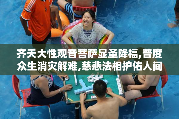 齐天大性观音菩萨显圣降福,普度众生消灾解难,慈悲法相护佑人间平安