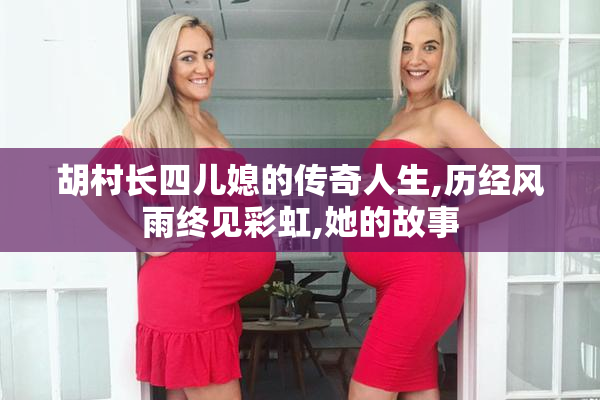 胡村长四儿媳的传奇人生,历经风雨终见彩虹,她的故事