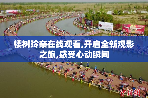 樱树玲奈在线观看,开启全新观影之旅,感受心动瞬间