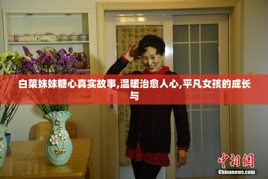 白菜妹妹糖心真实故事,温暖治愈人心,平凡女孩的成长与