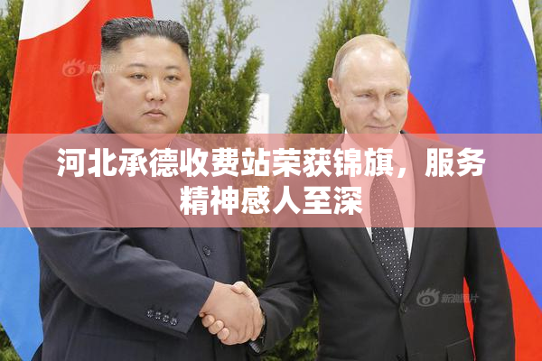 河北承德收费站荣获锦旗，服务精神感人至深