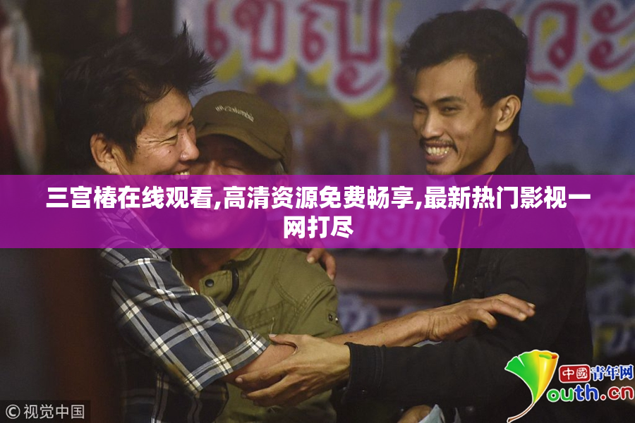 三宫椿在线观看,高清资源免费畅享,最新热门影视一网打尽