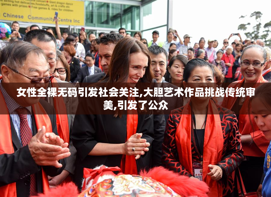 女性全裸无码引发社会关注,大胆艺术作品挑战传统审美,引发了公众