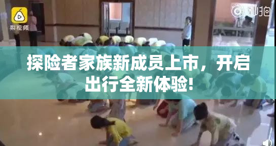 探险者家族新成员上市，开启出行全新体验!