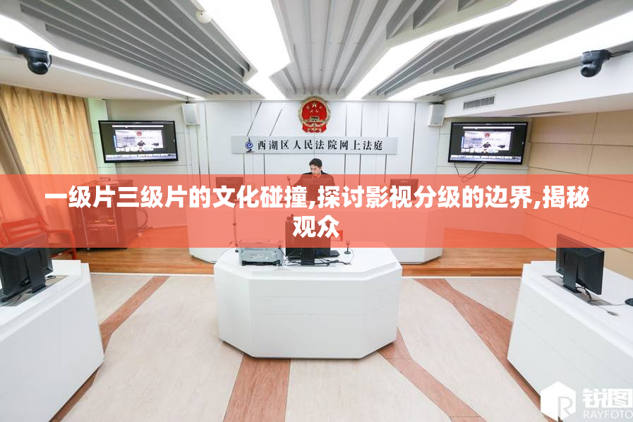 一级片三级片的文化碰撞,探讨影视分级的边界,揭秘观众