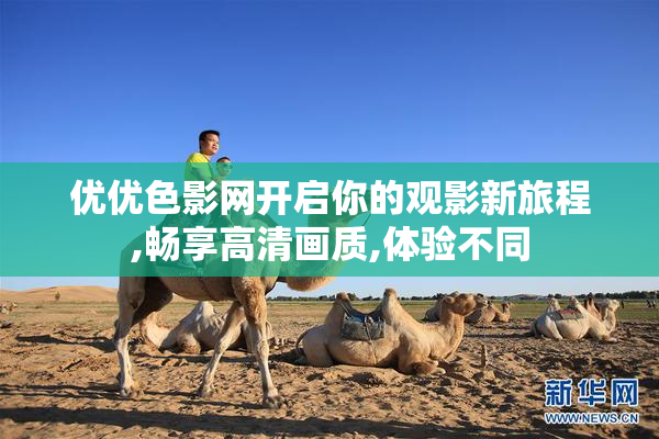 优优色影网开启你的观影新旅程,畅享高清画质,体验不同
