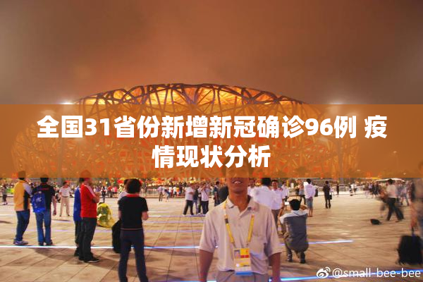 全国31省份新增新冠确诊96例 疫情现状分析