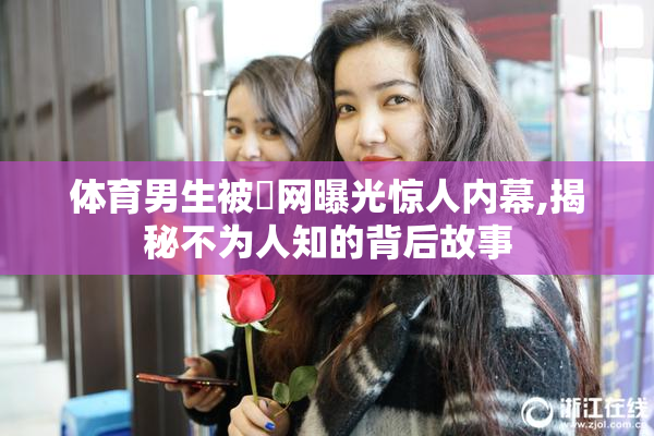 体育男生被肏网曝光惊人内幕,揭秘不为人知的背后故事