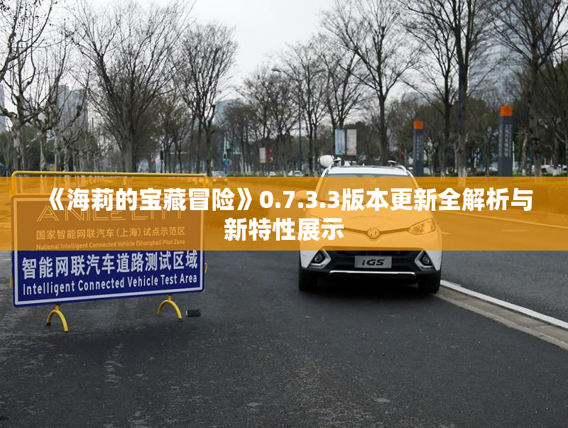 《海莉的宝藏冒险》0.7.3.3版本更新全解析与新特性展示