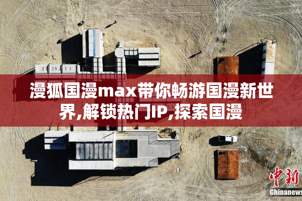 漫狐国漫max带你畅游国漫新世界,解锁热门IP,探索国漫