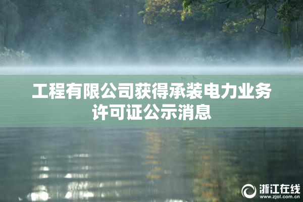 工程有限公司获得承装电力业务许可证公示消息