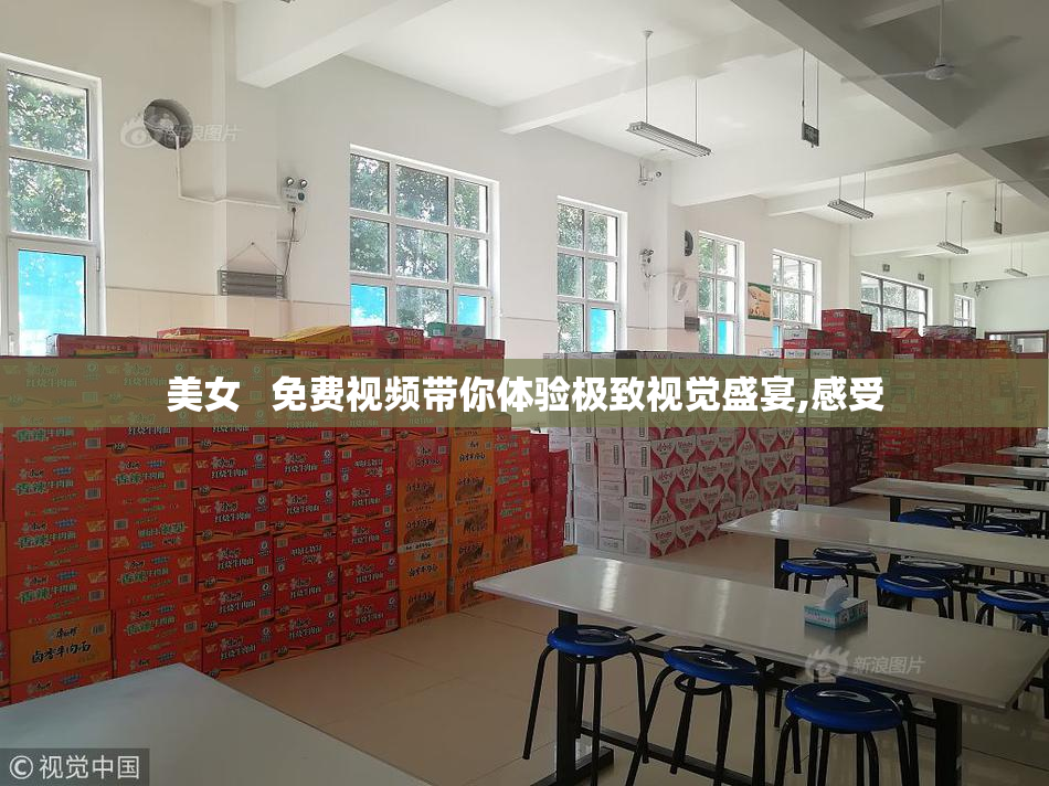 美女   免费视频带你体验极致视觉盛宴,感受