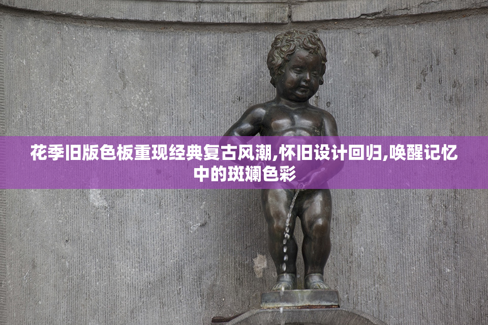 花季旧版色板重现经典复古风潮,怀旧设计回归,唤醒记忆中的斑斓色彩