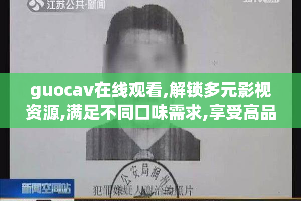guocav在线观看,解锁多元影视资源,满足不同口味需求,享受高品质