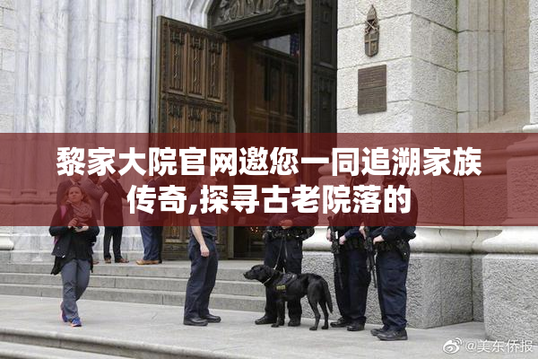黎家大院官网邀您一同追溯家族传奇,探寻古老院落的