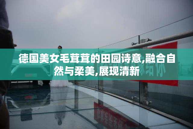 德国美女毛茸茸的田园诗意,融合自然与柔美,展现清新
