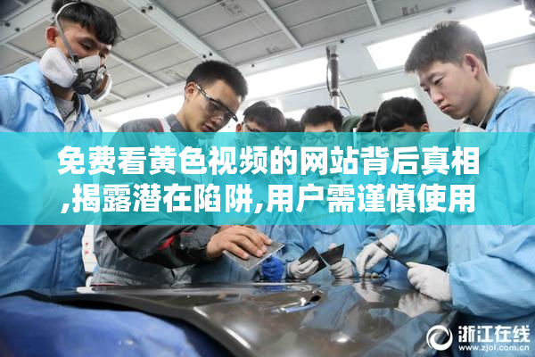 免费看黄色视频的网站背后真相,揭露潜在陷阱,用户需谨慎使用