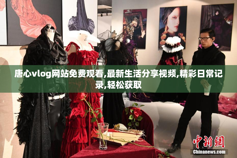唐心vlog网站免费观看,最新生活分享视频,精彩日常记录,轻松获取
