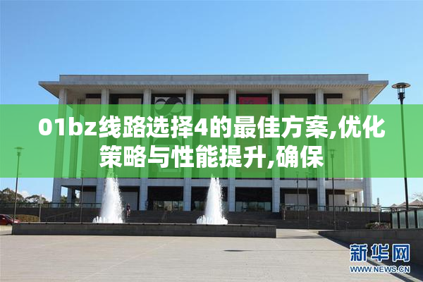 01bz线路选择4的最佳方案,优化策略与性能提升,确保