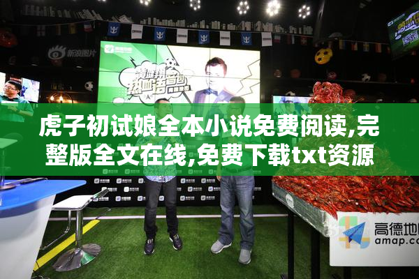 虎子初试娘全本小说免费阅读,完整版全文在线,免费下载txt资源