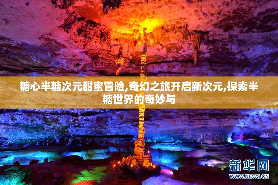 糖心半糖次元甜蜜冒险,奇幻之旅开启新次元,探索半糖世界的奇妙与