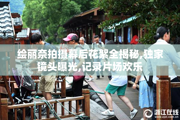 绘丽奈拍摄幕后花絮全揭秘,独家镜头曝光,记录片场欢乐
