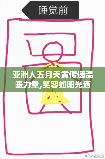 亚洲人五月天黄传递温暖力量,笑容如阳光洒落,感动每一