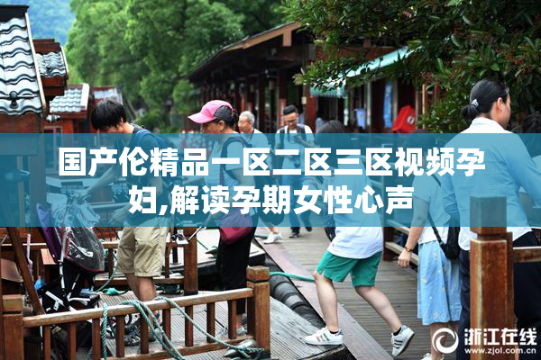 国产伦精品一区二区三区视频孕妇,解读孕期女性心声